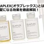 大注目！OLAPLEX(オラプレックス)とは？美髪になる効果を徹底解説！